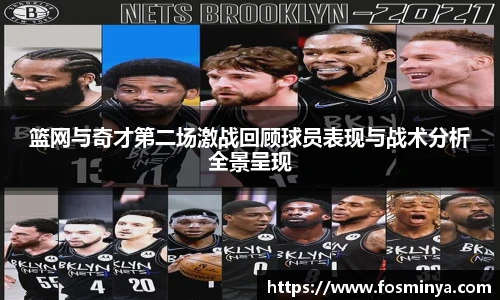 篮网与奇才第二场激战回顾球员表现与战术分析全景呈现