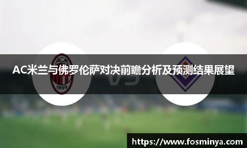 AC米兰与佛罗伦萨对决前瞻分析及预测结果展望